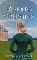 Restoring Miss Hastings (Hearts of the Hall #3) by Edwina Kiernan
