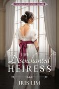 The Disenchanted Heiress: Cousins of Cavendish Square by Iris Lim