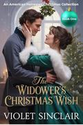 The Widower’s Christmas Wish: A Christmas Regency Romance Novella (American Heiresses Christmas Collection #1) by Violet Sinclair