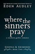 Where the Sinners Pray: A Southern Gothic Romance (Gospels & Grimoires #2) by Chloe Parker