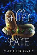A Shift in Fate (Lost Legacies #2) by Maddox Grey