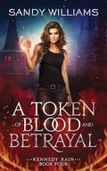 A Token of Blood and Betrayal (Kennedy Rain #4) by Sandy Williams