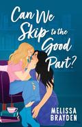 Can We Skip to the Good Part? by Melissa Brayden