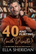 40 and Flirting (with Disaster): A Small-Town Over 40 Romance (Silver Foxes of Black Wolf's Bluff #5) by Ella Sheridan
