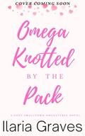 Omega Knotted By The Pack : A Steamy Small Town Why Choose Romance (Contemporary Omegaverse #1) by Ilaria Graves