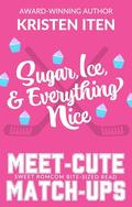 Sugar, Ice, and Everything Nice: Meet-Cute Match-Ups by Kristen Iten