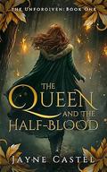 The Queen and the Half-blood (The Unforgiven #1) by Jayne Castel