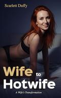 Wife to Hotwife: A Wife's Transformation by Scarlett Duffy