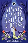 Always Carry a Silver Cross by Andrea Robertson