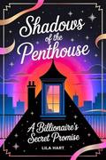 Shadows of the Penthouse: A Billionaire’s Secret Promise by Lila Hart