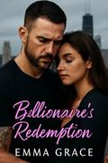 Billionaire's Redemption: A Powerful Billionaire. A Broken Past. One Woman Who Could Save Him. (The Billionaire’s Obsession #13) by Emma Grace