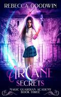 Arcane Secrets (Magic Guardian Academy #3) by Rebecca Goodwin
