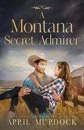 A Montana Secret Admirer (Sagebrush Ranch Sweethearts #4) by April Murdock