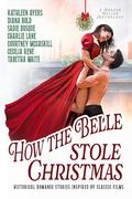 How the Belle Stole Christmas: Historical Romance Stories Inspired by Classic Films by Kathleen Ayers