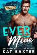 Ever Mine (Billionaire Cowboys #1) by Kat Baxter