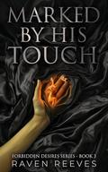 Marked by His Touch (Forbidden Desires #3) by Raven Reeves