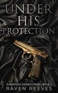 Under His Protection (Forbidden Desires #2) by Raven Reeves