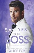 Say Yes To The Boss: A Billionaire Boss Office Romance by Alice Fox