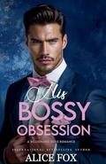 His Bossy Obsession: A Billionaire Boss Romance by Alice Fox