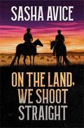 On the Land, We Shoot Straight by Sasha Avice