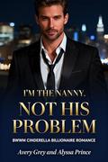 I’m His Nanny Not His Problem: BWWM Cinderella Billionaire Romance by Avery Grey