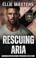 Rescuing Aria: Guardian Hostage Rescue Specialists: DELTA TEAM by Ellie Masters