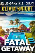 The Fatal Getaway (Olivia Knight FBI Mystery Thriller #18) by Elle Gray