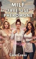 MILF Free-Use Pheromone: Small-Town Harem Age-Gap Romance by Cole Cross