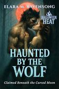 Haunted by the Wolf: Claimed Beneath the Cursed Moon (Halloween Heat #3) by Elara M. Ravensong