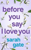Before You Say I Love You (Unforgettable Love Stories #2) by Sarah Gate