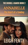 Annabelle - The Heart of a Cowboy (Double J Ranch #2) by Leigh Fenty