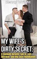 My Wife’s Dirty Secret: A Cuckold Hotwife Tale of Lust, Betrayal, and Big Cock Humiliation by Kenny Wright