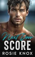 Next Door Score: An Enemies to Lovers, Forced Proximity Sports Romance by Rosie Knox