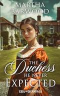 The Duchess He Never Expected: A Historical Regency Romance Novel by Martha Barwood