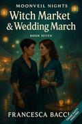 Witch Market & Wedding March : Part 7 of the Moonveil Nights Lesbian Paranormal Romance Series by Francesca Bacci