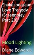 Shakespearean Love Tragedy : Mood Lighting (Screenplay Part #20) by Diane Edwards