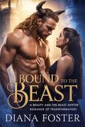 Bound to the Beast: A Beauty and the Beast Shifter Romance of Transformation by Diana Foster