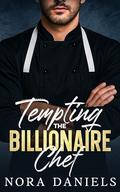 Tempting the Billionaire Chef: Billionaire Enemies to Lovers Second Chance Romance by Nora Daniels