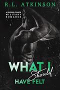 What I Should Have Felt (Anchors and Eagles #4) by R.L. Atkinson
