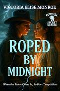 Roped by Midnight: When the Storm Closes In, So Does Temptation (Cowgirl Secret Desire #1) by Victoria Elise Monroe