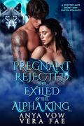 Pregnant, Rejected and Exiled by the Alpha King: A Rejected Mate Secret Baby Shifter Romance (Forbidden Alpha Kings #103) by Anya Vow