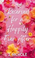 Reserved for a Happily Ever After by J. Nichole