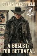 A Bullet for Betrayal: A Historical Western Adventure Novel by Ethan Westfield