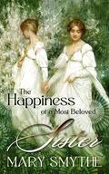 The Happiness of a Most Beloved Sister: A Pride and Prejudice Variation by Mary Smythe