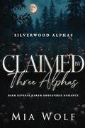 Claimed by Three Alphas: Dark Reverse Harem Omegaverse Romance (Silverwood Alphas #4) by Mia Wolf