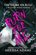 Burn For Me (The Six Six Six Rule #2) by Melissa Adams