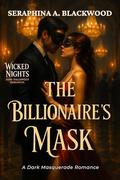 The Billionaire’s Mask: A Dark Masquerade Romance (Wicked Nights: Dark Halloween Romances #1) by Seraphina A. Blackwood