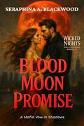 Blood Moon Promise: A Mafia Vow in Shadows (Wicked Nights: Dark Halloween Romances #2) by Seraphina A. Blackwood