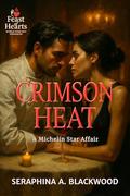 Crimson Heat: A Michelin Star Affair (Feast of Hearts: World Food Day Romances #1) by Seraphina A. Blackwood