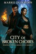 City of Broken Choirs: Werewolf–Vampire–Arcane Guild HaremLit (Shadowfang Shifters #4) by Marko Duskborn